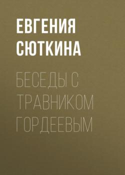 Читать Беседы с травником Гордеевым - Евгения Сюткина
