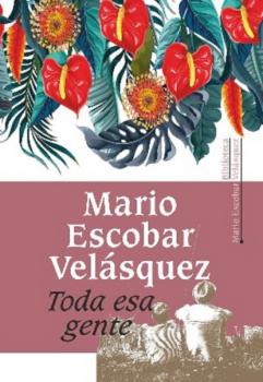 Читать Toda esa gente - Mario Escobar Velásquez