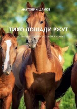 Читать Тихо лошади ржут. Любовная и философская лирика - Анатолий Шамов