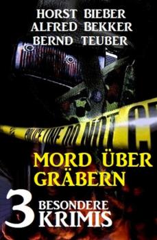 Читать Mord über Gräbern: 3 besondere Krimis - Alfred Bekker