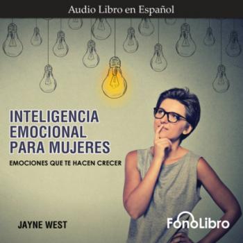 Читать Inteligencia Emocional para Mujeres - Emociones Que Te Hacen Crecer (abreviado) - Jayne West