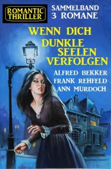 Читать Wenn dich dunkle Seelen verfolgen: Romantic Thriller Sammelband 3 Romane - Frank Rehfeld