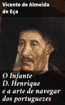 Читать O Infante D. Henrique e a arte de navegar dos portuguezes - Vicente de Almeida de Eça