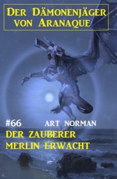 Читать Der Zauberer Merlin erwacht: Der Dämonenjäger von Aranaque 66 - Art Norman
