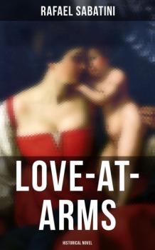 Читать Love-at-Arms (Historical Novel) - Rafael Sabatini