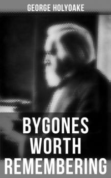 Читать Bygones Worth Remembering - George Jacob Holyoake