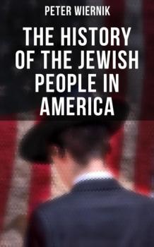 Читать The History of the Jewish People in America - Peter Wiernik