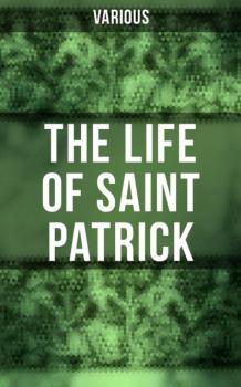 Читать The Life of Saint Patrick - Various