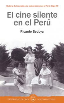 Читать El cine silente en el Perú - Ricardo Bedoya