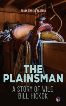 Читать The Plainsman: A Story of Wild Bill Hickok - Frank Jenners Wilstach