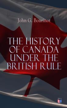 Читать The History of Canada under the British Rule - John G. Bourinot