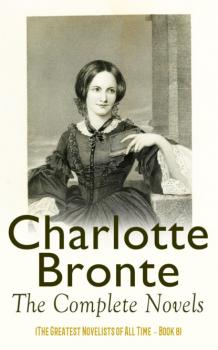 Читать Charlotte Brontë: The Complete Novels (The Greatest Novelists of All Time – Book 8) - Charlotte Bronte