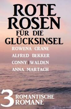 Читать Rote Rosen für die Glücksinsel: 3 romantische Romane - Alfred Bekker