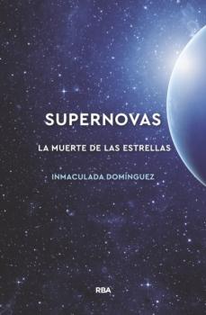 Читать Supernovas. La muerte de las estrellas - Inmaculada Domínguez