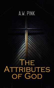 Читать The Attributes of God - A.W. Pink
