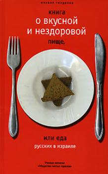 Читать Книга о вкусной и нездоровой пище, или Еда русских в Израиле - Михаил Генделев