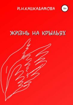 Читать Жизнь на крыльях - Ирина Николаевна Кашкадамова