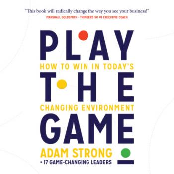 Читать Play the Game - How to Win in Today's Changing Environment (Unabridged) - Adam Strong + 17 Game-Changing Leaders