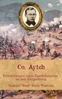Читать Co. Aytch - Erinnerungen eines Konföderierten an den Bürgerkrieg - Sam Watkins