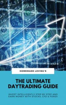 Читать The Ultimate Daytrading Guide: Invest Intelligently Step by Step And Earn Money With Stocks, CFD & Forex - HOMEMADE LOVING'S