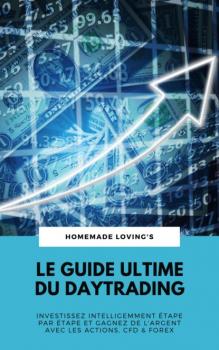 Читать Le Guide Ultime Du Daytrading: Investissez Intelligemment Étape Par Étape Et Gagnez De L'argent Avec Les Actions, CFD & Forex - HOMEMADE LOVING'S