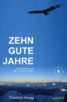 Читать Zehn gute Jahre Teil1 - Friedrich Haugg