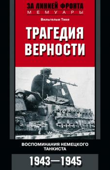 Читать Трагедия верности. Воспоминания немецкого танкиста. 1943–1945 - Вильгельм Тике