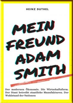 Читать MEIN FREUND ADAM SMITH – DER MODERNEN ÖKONOMIE. - Heinz Duthel