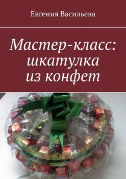 Читать Мастер-класс: шкатулка из конфет - Евгения Васильева
