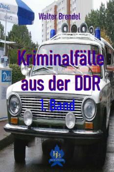 Читать Kriminalfälle aus der DDR - 1. Band - Walter Brendel