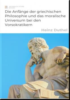 Читать Die Anfänge der griechischen Philosophie und das moralische Universum bei den Vorsokratikern - Heinz Duthel