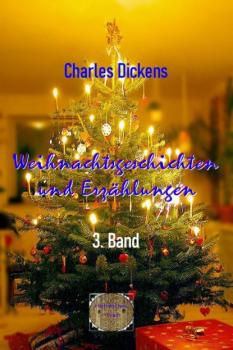 Читать Weihnachtsgeschichten und Erzählungen, 3. Band - Charles Dickens