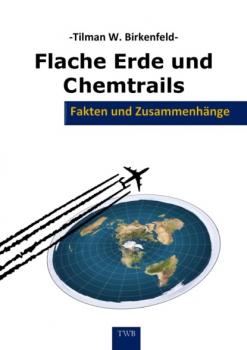 Читать Flache Erde und Chemtrails - Tilman W. Birkenfeld