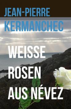 Читать Weiße Rosen aus Névez - Jean-Pierre Kermanchec