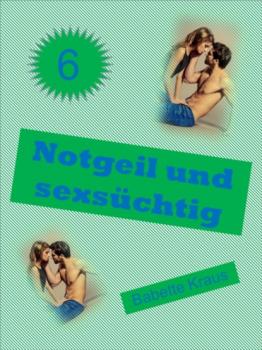 Читать Notgeil und sexsüchtig - Babette Kraus