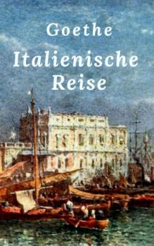 Читать Goethe: Italienische Reise - Johann Wolfgang von Goethe