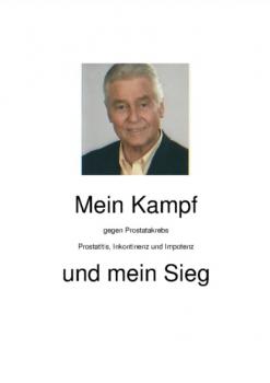 Читать Mein Kampf gegen Prostatakrebs, Prostatitis, Inkontinenz und Impotenz und mein Sieg - Dieter A. Vötsch