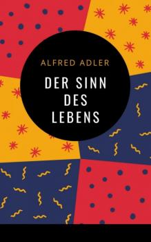 Читать Alfred Adler - Der Sinn des Lebens - Alfred Adler