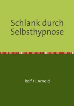 Читать Schlank durch Selbsthypnose - Rolf H. Arnold