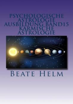 Читать Psychologische Astrologie - Ausbildung Band 15: Karmische Astrologie - Beate Helm