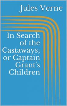 Читать In Search of the Castaways; or Captain Grant's Children - Jules Verne