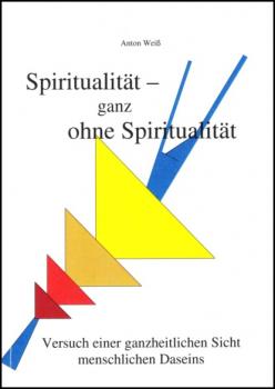 Читать Spiritualität - ganz ohne Spiritualität - Anton Weiß