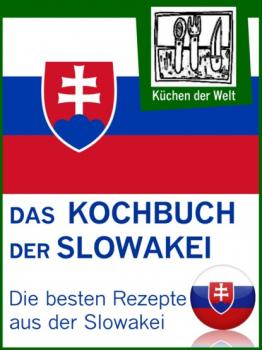 Читать Slowakische Rezepte - Die besten Kochrezepte aus der Slowakei - Konrad Renzinger