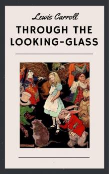 Читать Lewis Carroll: Through the Looking-Glass - Lewis Carroll