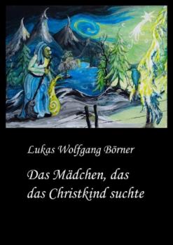 Читать Das Mädchen, das das Christkind suchte - Lukas Wolfgang Börner
