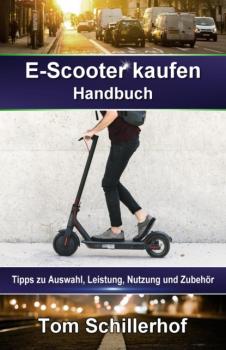 Читать E-Scooter kaufen - Handbuch: Tipps zu Auswahl, Leistung, Nutzung und Zubehör - Tom Schillerhof