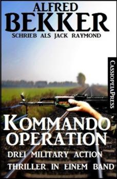 Читать Kommando-Operation: Drei Military Action Thriller in einem Band - Alfred Bekker