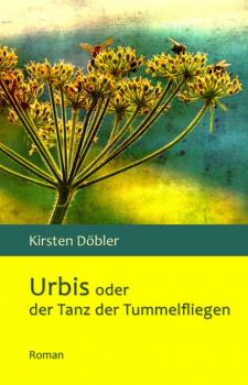 Читать Urbis oder der Tanz der Tummelfliegen - Kirsten Döbler