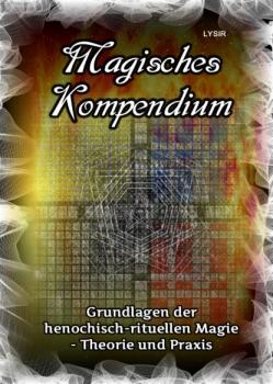 Читать Magisches Kompendium - Grundlagen der henochisch-rituellen Magie - Theorie und Praxis - Frater LYSIR