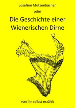Читать Josefine Mutzenbacher oder Die Geschichte einer Wienerischen Dirne von ihr selbst erzählt - Josefine Mutzenbacher